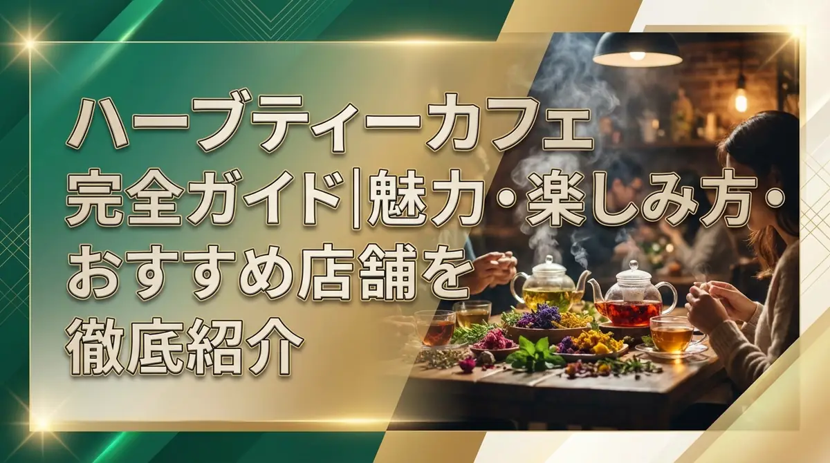 ハーブティーカフェ完全ガイド|魅力・楽しみ方・おすすめ店舗を徹底紹介