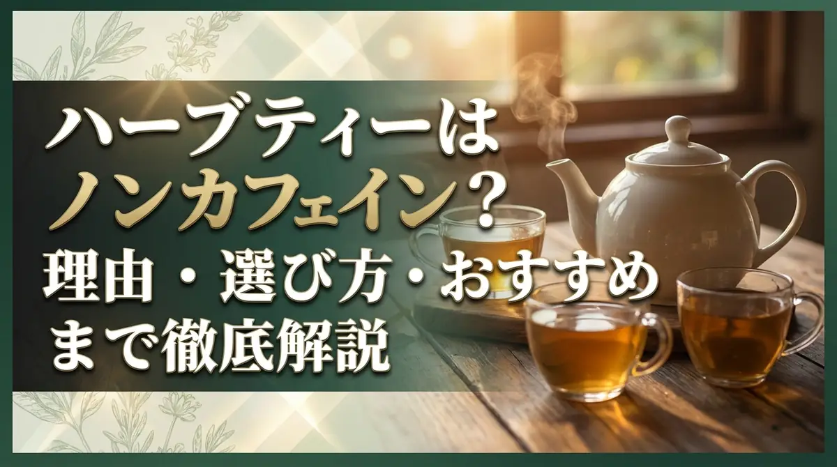 ハーブティーはノンカフェイン？理由・選び方・おすすめまで徹底解説