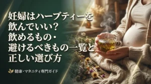 妊婦はハーブティーを飲んでいい？飲めるもの・避けるべきもの一覧と正しい選び方