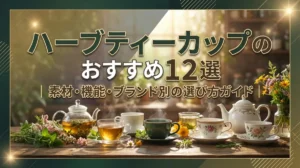ハーブティーカップのおすすめ12選｜素材・機能・ブランド別の選び方ガイド