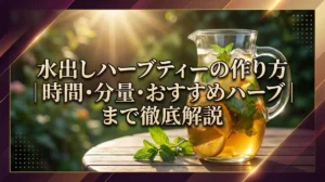 水出しハーブティーの作り方｜時間・分量・おすすめハーブまで徹底解説