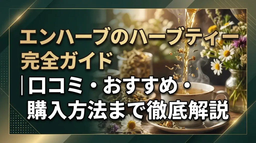 エンハーブのハーブティー完全ガイド｜口コミ・おすすめ・購入方法まで徹底解説