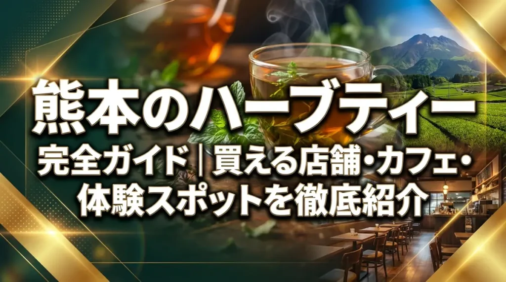 熊本のハーブティー完全ガイド｜買える店舗・カフェ・体験スポットを徹底紹介