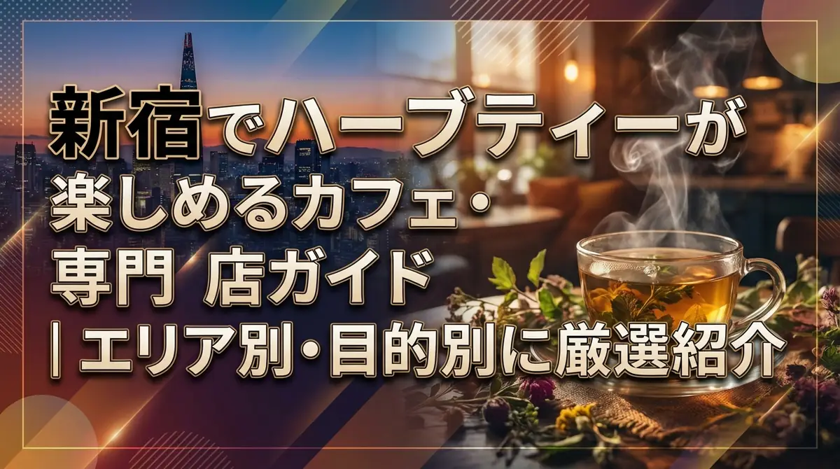 新宿でハーブティーが楽しめるカフェ・専門店ガイド|エリア別・目的別に厳選紹介