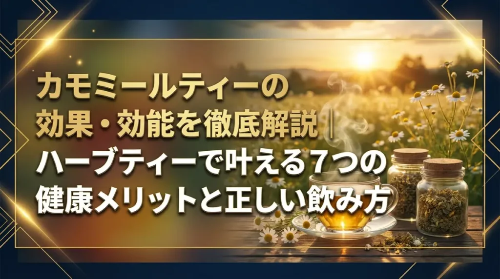 カモミールティーの効果・効能を徹底解説｜ハーブティーで叶える7つの健康メリットと正しい飲み方