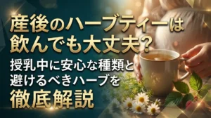 産後のハーブティーは飲んでも大丈夫？授乳中に安心な種類と避けるべきハーブを徹底解説